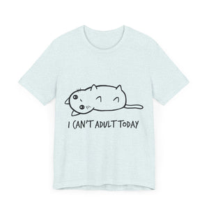 I Can't Adult Today Unisex T-Shirt