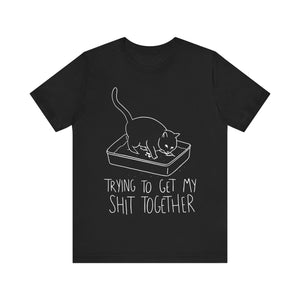 Trying To Get My Shit Together Unisex T-Shirt