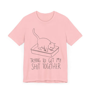 Trying To Get My Shit Together Unisex T-Shirt