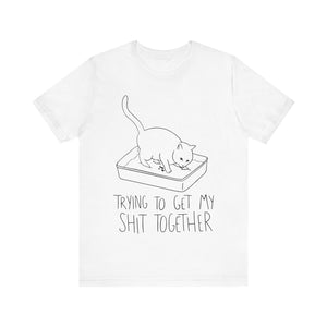 Trying To Get My Shit Together Unisex T-Shirt